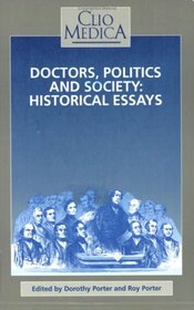 Doctors, Politics And Society: Historical Essays.(Clio Medica/The Wellcome Institute Series in the History of Medicine 23) (Clio Medica 23/the Wellcome Institute Series in the History of Medicine)