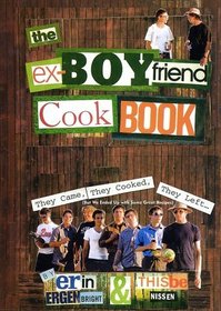 The Ex-Boyfriend Cookbook: They Came, They Cooked, They Left (But We Ended Up with Some Great Recipes)
