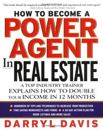 How To Become a Power Agent in Real Estate : A Top Industry Trainer Explains How to Double Your Income in 12 Months