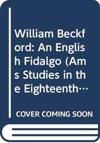 William Beckford: An English Fidalgo (Ams Studies in the Eighteenth Century)