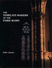 The Template-Makers of the Paris Basin : Toichological Techniques for Identifying the Pioneers of the Gothic Movement, wi