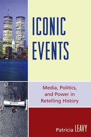 Iconic Events: Media, Politics, and Power in Retelling History