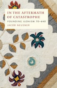 In the Aftermath of Catastrophe: Founding Judaism 70 to 640 (Mcgill-Queen's Studies in the History of Religion)
