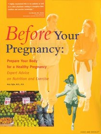 Before Your Pregnancy : Prepare Your Body for a Healthy Pregnancy -- Expert Advice on Nutrition and Exercise (Book and Video)