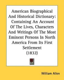 American Biographical And Historical Dictionary: Containing An Account Of The Lives, Characters And Writings Of The Most Eminent Persons In North America From Its First Settlement (1832)