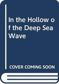 In the Hollow of the Deep Sea Wave
