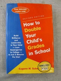How to Double Your Child's Grades in School: Build Brilliance and Leadership into Your Child--From Kindergarten to College--in Just 5 Minutes a Day