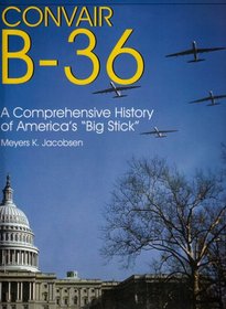 Convair B-36: A Comprehensive History of America's 