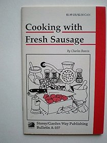 Cooking with Fresh Sausage: Storey Country Wisdom Bulletin A-107 (Garden Way Publishing Bulletin a-107)