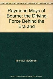 Raymond Mays of Bourne: the Driving Force Behind the Era and