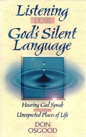 Listening for God's Silent Language: Hearing God Speak in the Unexpected Places of Life