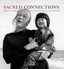 Sacred Connections Stories of Adoption: Birth Parents, Adoptive Parents and Adoptees