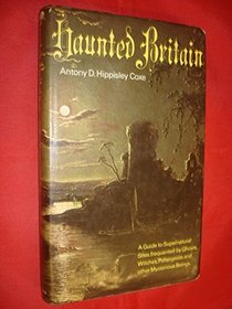 Haunted Britain;: A guide to supernatural sites frequented by ghosts, witches, poltergeists and other mysterious beings,