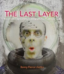 The Last Layer: New methods in digital printing for photography, fine art, and mixed media (Voices That Matter)