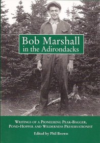 Bob Marshall in the Adirondacks: Writings of a Pioneering Peak-Bagger, Pond-Hopper, and Wilderness Preservationist