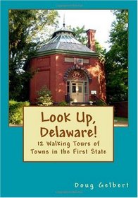 Look Up, Delaware!: 12 Walking Tours of Towns in the First State