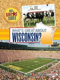 What's Great About Wisconsin? (Our Great States)