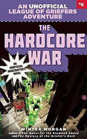 The Hardcore War: An Unofficial League of Griefers Adventure, #6 (League of Griefers Series)