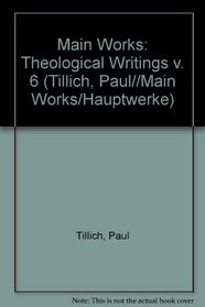 Theological Writings/Theologische Schriften (Tillich, Paul//Main Works/Hauptwerke) (v. 6)