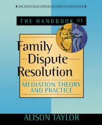 The Handbook of Family Dispute Resolution: Mediation Theory and Practice (The Jossey-Bass Library of Conflict Resolution)