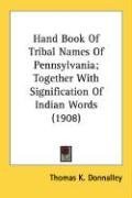 Hand Book Of Tribal Names Of Pennsylvania; Together With Signification Of Indian Words (1908)