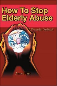 How To Stop Elderly Abuse: A Prevention Guidebook
