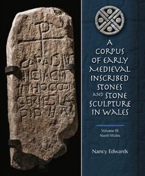 A Corpus of Early Medieval Inscribed Stones and Stone Sculptures in Wales: Volume 3, North Wales