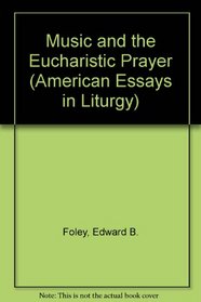 Music and the Eucharistic Prayer (American Essays in Liturgy)