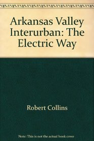 Arkansas Valley Interurban: The Electric Way