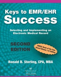 Keys to EMR / EHR Success: Selecting and Implementing an Electronic Medical Record, Second Edition