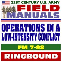 21st Century U.S. Army Field Manuals: Operations in a Low-Intensity Conflict, FM 7-98 (Ringbound)