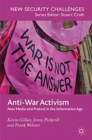 Anti-War Activism: New Media and Protest in the Information Age (New Security Challenges)