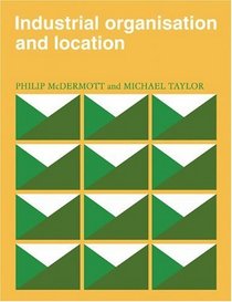 Industrial Organisation and Location (Cambridge Geographical Studies)