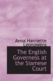 The English Governess at the Siamese Court: Being Recollections of Six Years in the Royal Pala