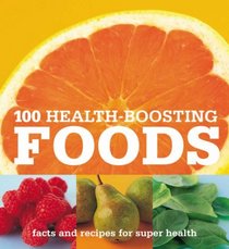 100 Health-boosting Foods: Facts and Recipes for Super Health