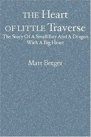 The Heart Of Little Traverse : The Story Of A Small Boy And A Dragon With A Big Heart