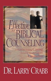 Effective Biblical Counseling : A Model for Helping Caring Christians Become Capable Counselors