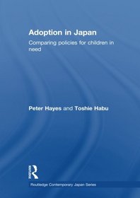 Adoption in Japan: Comparing Policies for Children in Need (Routledge Contemporary Japan Series)