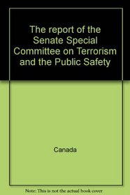 The report of the Senate Special Committee on Terrorism and the Public Safety
