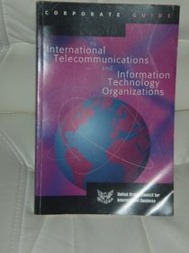 Corporate Guide to International Telecommunications and Information Technology Organizations
