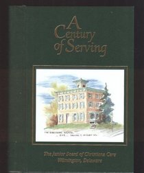 A Century of Serving: A collection of Recipes Presented by The Junior Board of Christiana Care, Inc.