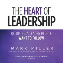 The Heart of Leadership: Becoming a Leader People Want to Follow (Library Edition)