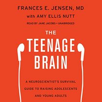 The Teenage Brain: A Neuroscientist's Survival Guide to Raising Adolescents and Young Adults