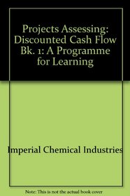 Projects Assessing: A Programme for Learning: Discounted Cash Flow Bk. 1