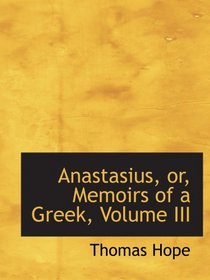 Anastasius, or, Memoirs of a Greek, Volume III