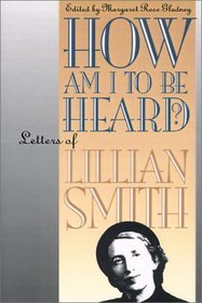 How Am I to Be Heard?: Letters of Lillian Smith (Gender and American Culture)