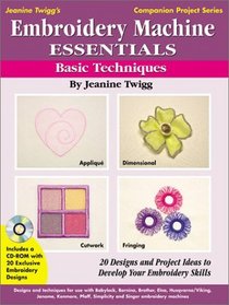 Embroidery Machine Essentials: Basic Techniques : 20 Designs and Project Ideas to Develop Your Embroidery Skills (Jeanine Twigg's Companion Project Series)