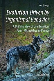 Evolution Driven by Organismal Behavior: A Unifying View of Life, Function, Form, Mismatches and Trends