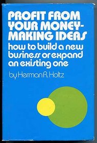 Profit from your money-making ideas: How to build a new business or expand an existing one
