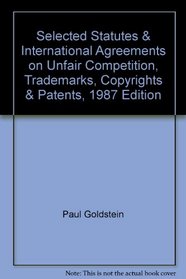 Selected Statutes & International Agreements on Unfair Competition, Trademarks, Copyrights & Patents, 1987 Edition